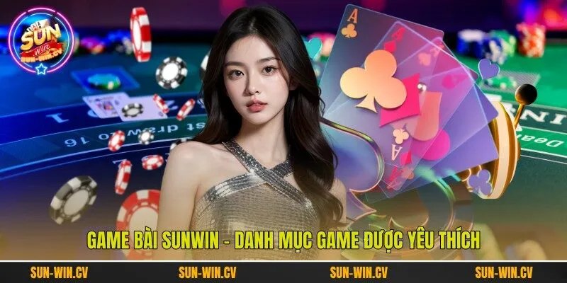 Game bài Sunwin - Danh mục game được yêu thích Game bài Sunwin - Danh mục game được yêu thích