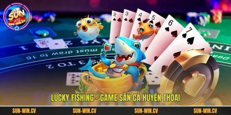 Lucky Fishing - Game săn cá huyền thoại Lucky Fishing - Game săn cá huyền thoại